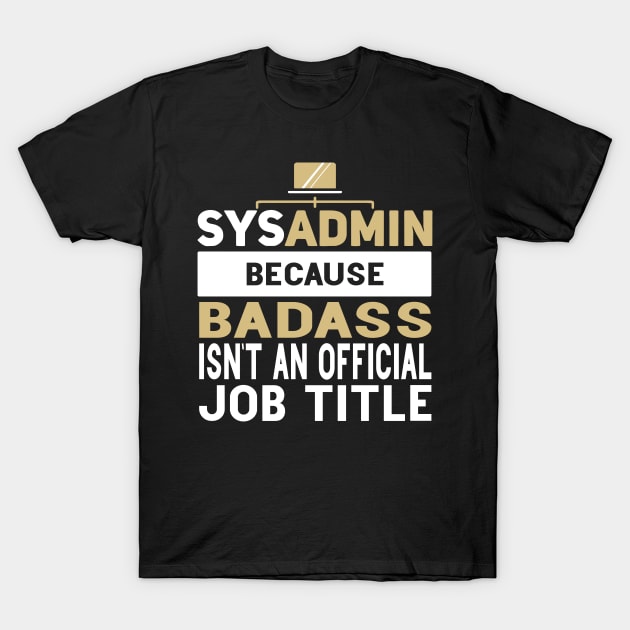 Sysadmin Because Badass Isn't An Official Job Title Admin Engineering T-Shirt by Gift Designs